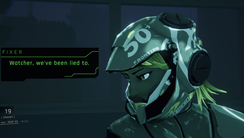 Close up of a character with a dark window and some barely visible structures behind her. She is wearing a dark sea-green helmet, a cross between a sci-fi combat and a motocross one. We see her face, nose up, green eyes with bold black mascara, and blond strands of hair sticking out of the helmet. She looks sideways, away from the camera. The text box reads “Fixer” (her name) and “Watcher, we’ve been lied to."